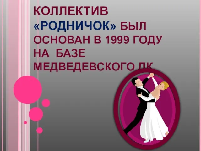 КОЛЛЕКТИВ «РОДНИЧОК» БЫЛ ОСНОВАН В 1999 ГОДУ НА БАЗЕ МЕДВЕДЕВСКОГО ДК.