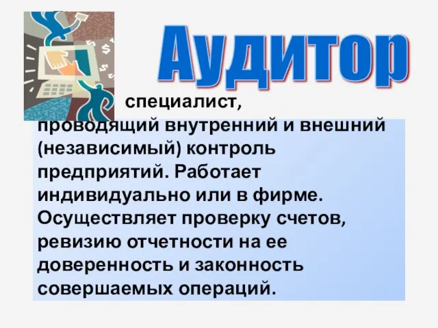 специалист, проводящий внутренний и внешний (независимый) контроль предприятий. Работает индивидуально или в