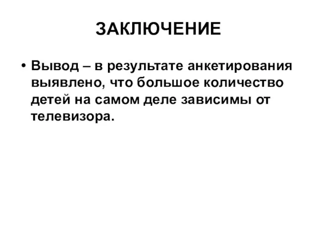 ЗАКЛЮЧЕНИЕ Вывод – в результате анкетирования выявлено, что большое количество детей на