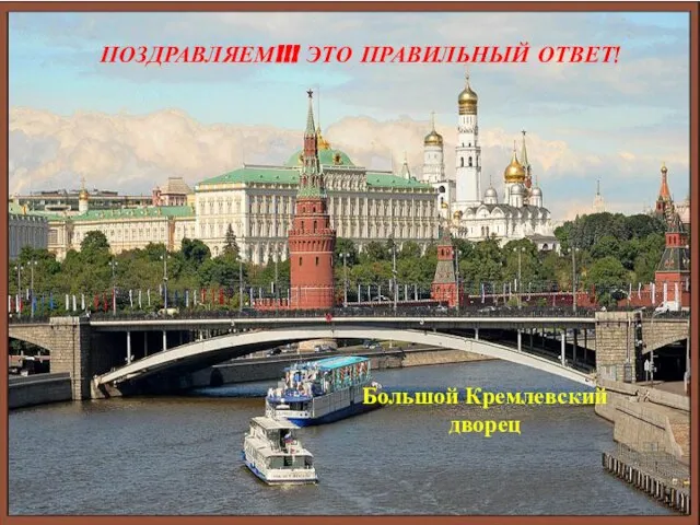 ПОЗДРАВЛЯЕМ!!! ЭТО ПРАВИЛЬНЫЙ ОТВЕТ! Большой Кремлевский дворец