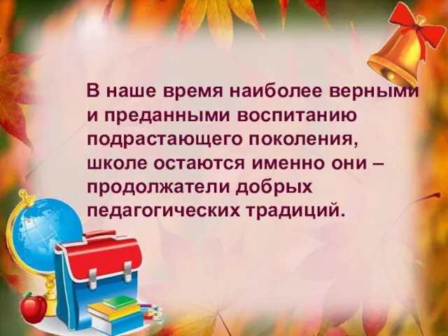 В наше время наиболее верными и преданными воспитанию подрастающего поколения, школе остаются