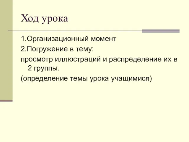 Ход урока 1.Организационный момент 2.Погружение в тему: просмотр иллюстраций и распределение их