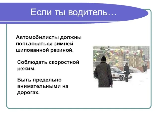 Если ты водитель… Автомобилисты должны пользоваться зимней шипованной резиной. Соблюдать скоростной режим.