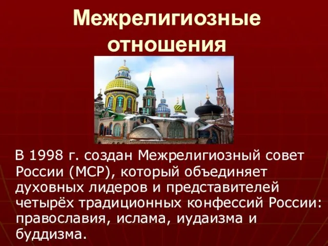 Межрелигиозные отношения В 1998 г. создан Межрелигиозный совет России (МСР), который объединяет