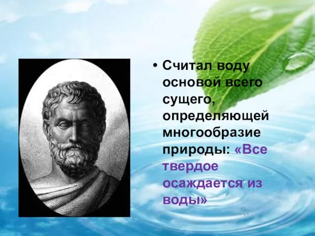 Мнение философов Считал воду основой всего сущего, определяющей многообразие природы: «Все твердое осаждается из воды»