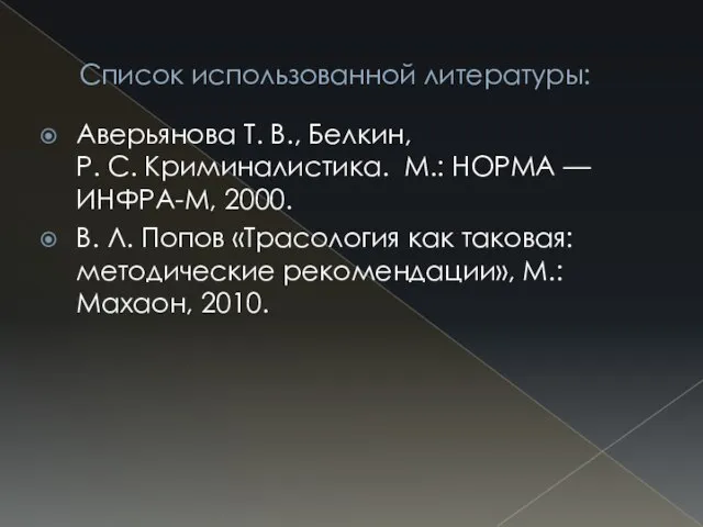 Список использованной литературы: Аверьянова Т. В., Белкин, Р. С. Криминалистика. М.: НОРМА