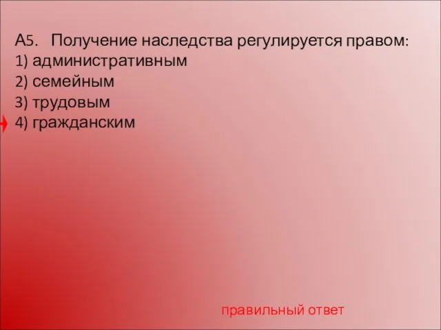 А5. Получение наследства регулируется правом: 1) административным 2) семейным 3) трудовым 4) гражданским правильный ответ