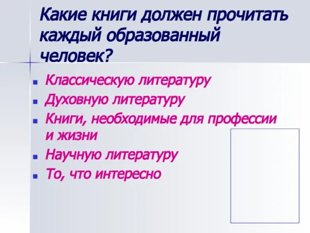 Какие книги должен прочитать каждый образованный человек? Классическую литературу Духовную литературу Книги,