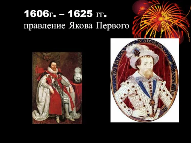 1606г. – 1625 гг. правление Якова Первого