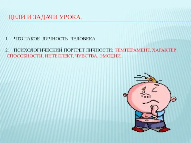 ЦЕЛИ И ЗАДАЧИ УРОКА. ЧТО ТАКОЕ ЛИЧНОСТЬ ЧЕЛОВЕКА ПСИХОЛОГИЧЕСКИЙ ПОРТРЕТ ЛИЧНОСТИ: ТЕМПЕРАМЕНТ,