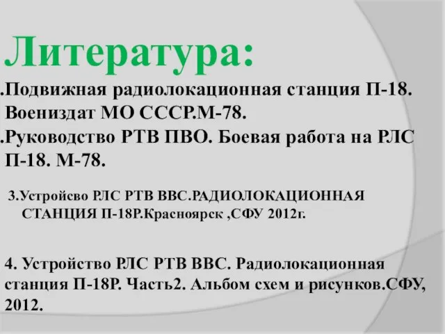 Литература: Подвижная радиолокационная станция П-18. Воениздат МО СССР.М-78. Руководство РТВ ПВО. Боевая