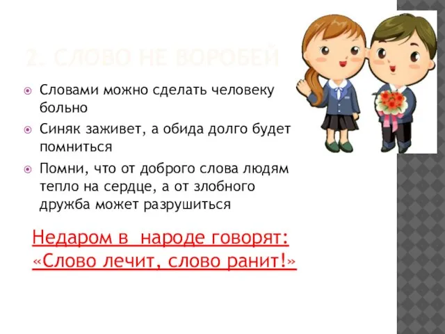 2. СЛОВО НЕ ВОРОБЕЙ Словами можно сделать человеку больно Синяк заживет, а