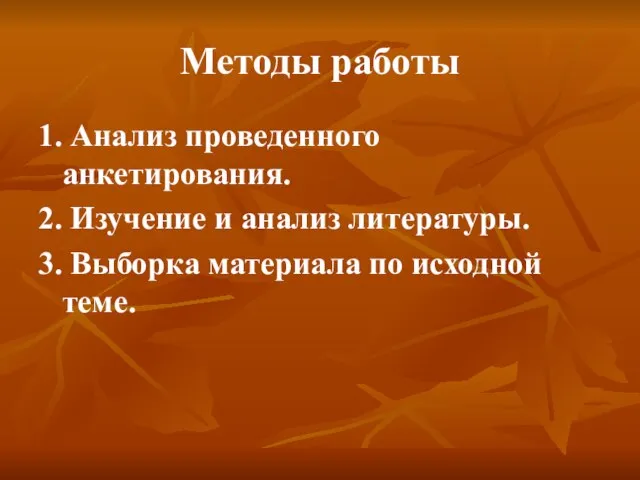 Методы работы 1. Анализ проведенного анкетирования. 2. Изучение и анализ литературы. 3.