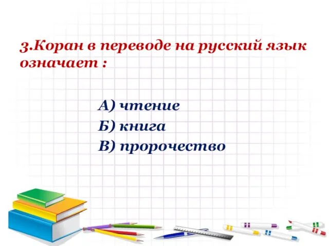 3.Коран в переводе на русский язык означает : А) чтение Б) книга В) пророчество