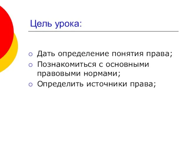 Цель урока: Дать определение понятия права; Познакомиться с основными правовыми нормами; Определить источники права;