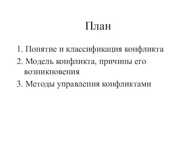 План 1. Понятие и классификация конфликта 2. Модель конфликта, причины его возникновения 3. Методы управления конфликтами