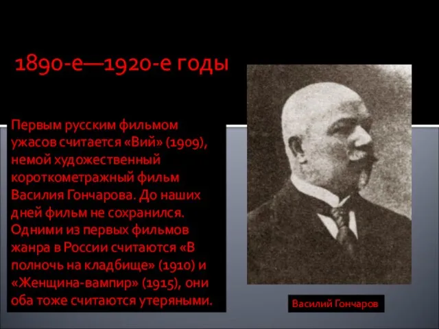 Первым русским фильмом ужасов считается «Вий» (1909), немой художественный короткометражный фильм Василия