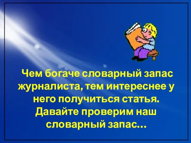 Чем богаче словарный запас журналиста, тем интереснее у него получиться статья. Давайте проверим наш словарный запас…