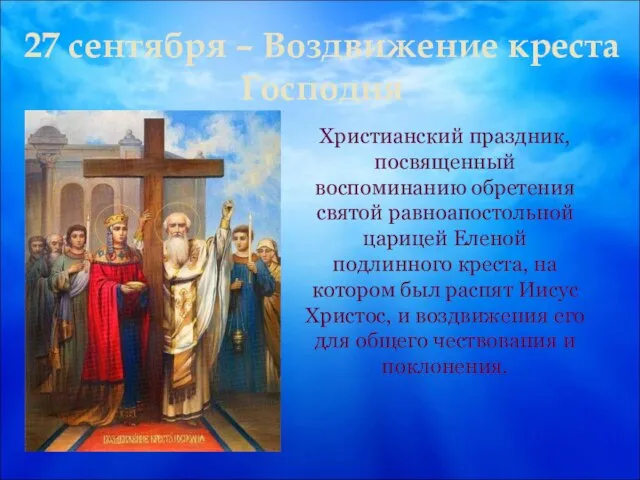 27 сентября – Воздвижение креста Господня Христианский праздник, посвященный воспоминанию обретения святой