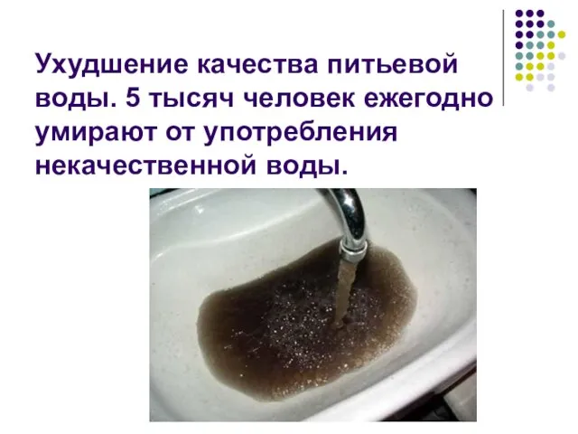 Ухудшение качества питьевой воды. 5 тысяч человек ежегодно умирают от употребления некачественной воды.