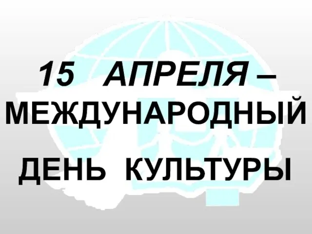 15 АПРЕЛЯ – МЕЖДУНАРОДНЫЙ ДЕНЬ КУЛЬТУРЫ