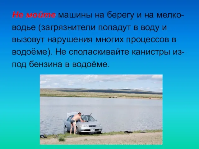 Не мойте машины на берегу и на мелко- водье (загрязнители попадут в