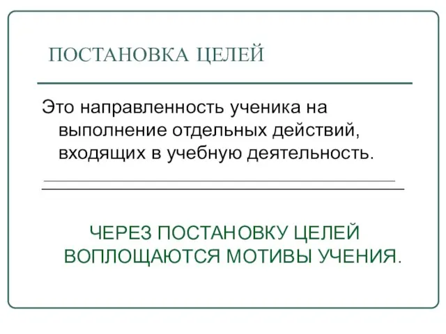 ПОСТАНОВКА ЦЕЛЕЙ Это направленность ученика на выполнение отдельных действий, входящих в учебную