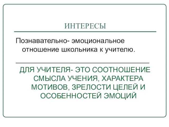 ИНТЕРЕСЫ Познавательно- эмоциональное отношение школьника к учителю. _________________________________ ДЛЯ УЧИТЕЛЯ- ЭТО СООТНОШЕНИЕ