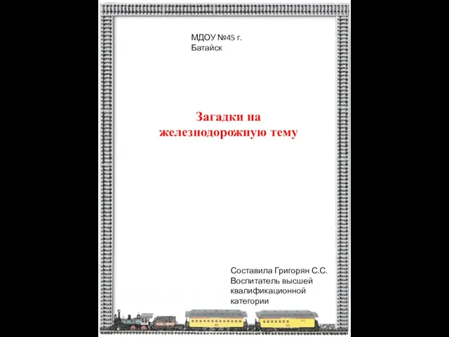 МДОУ №45 г.Батайск Загадки на железнодорожную тему Составила Григорян С.С. Воспитатель высшей квалификационной категории