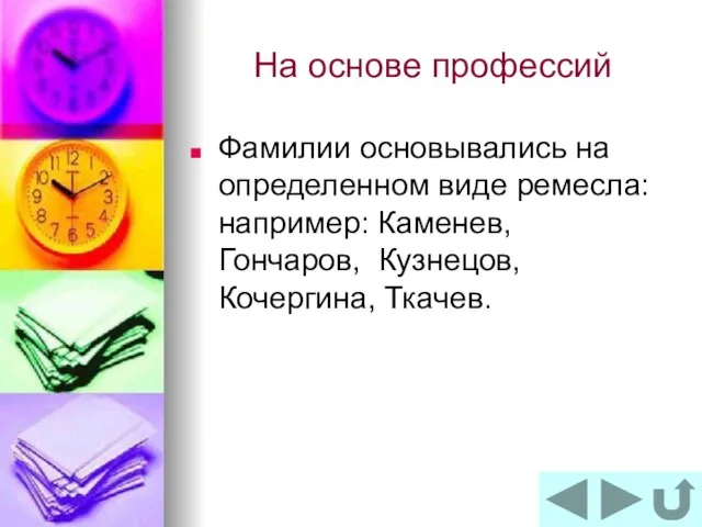 На основе профессий Фамилии основывались на определенном виде ремесла: например: Каменев, Гончаров, Кузнецов, Кочергина, Ткачев.