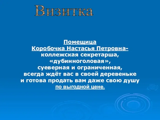 Визитка Помещица Коробочка Настасья Петровна- коллежская секретарша, «дубинноголовая», суеверная и ограниченная, всегда