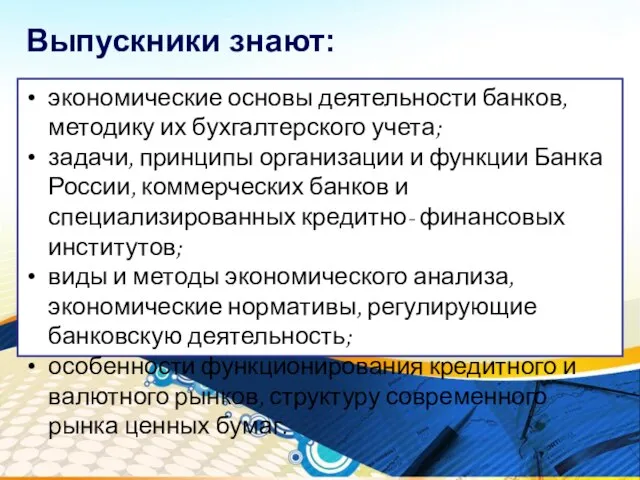 Выпускники знают: экономические основы деятельности банков, методику их бухгалтерского учета; задачи, принципы