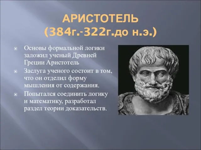 АРИСТОТЕЛЬ (384г.-322г.до н.э.) Основы формальной логики заложил ученый Древней Греции Аристотель Заслуга