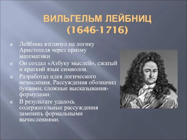 ВИЛЬГЕЛЬМ ЛЕЙБНИЦ (1646-1716) Лейбниц взглянул на логику Аристотеля через призму математики Он