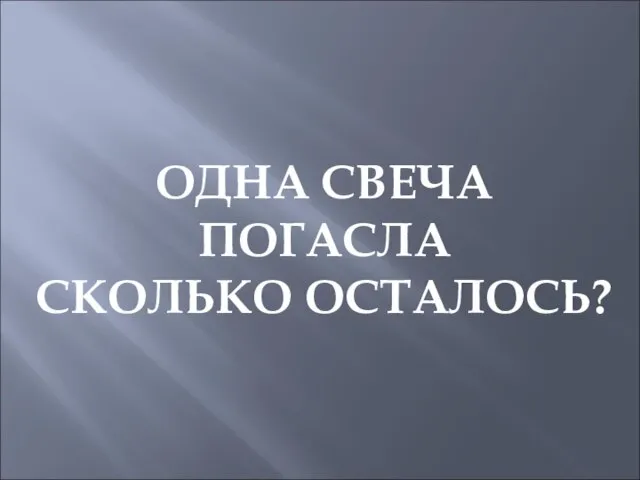 ОДНА СВЕЧА ПОГАСЛА СКОЛЬКО ОСТАЛОСЬ?