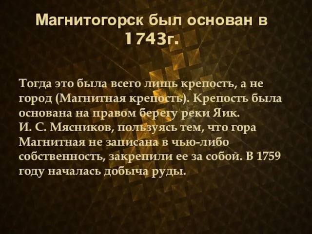 Магнитогорск был основан в 1743г. Тогда это была всего лишь крепость, а