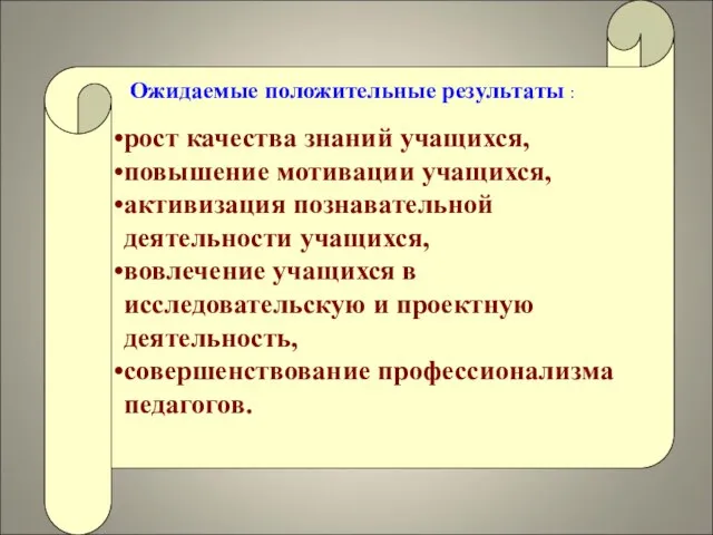 Ожидаемые положительные результаты : рост качества знаний учащихся, повышение мотивации учащихся, активизация