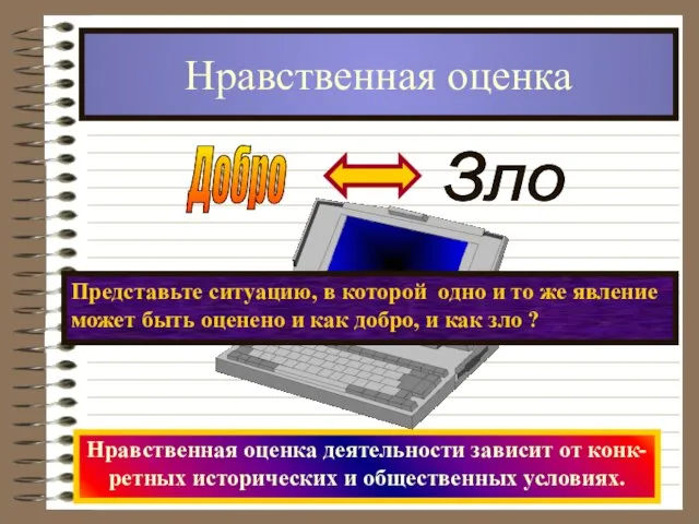 Нравственная оценка Нравственная оценка деятельности зависит от конк- ретных исторических и общественных