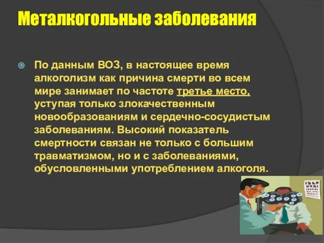 Металкогольные заболевания По данным ВОЗ, в настоящее время алкоголизм как причина смерти