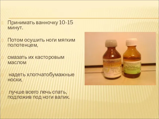 Принимать ванночку 10-15 минут. Потом осушить ноги мягким полотенцем, смазать их касторовым