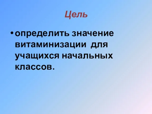 Цель определить значение витаминизации для учащихся начальных классов.