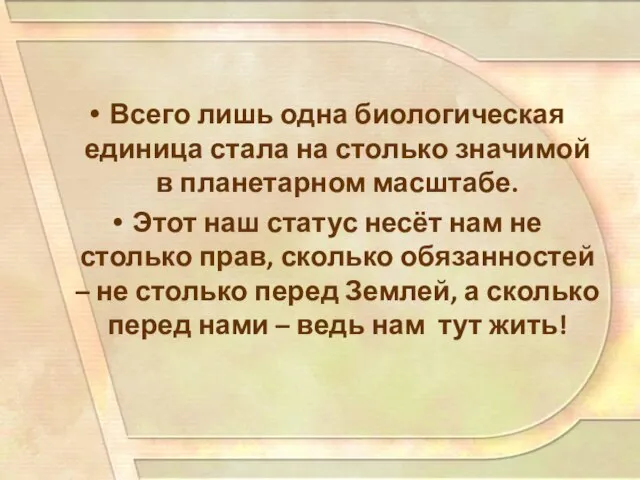 Всего лишь одна биологическая единица стала на столько значимой в планетарном масштабе.