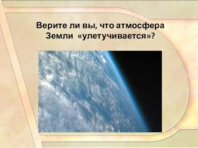 Верите ли вы, что атмосфера Земли «улетучивается»?