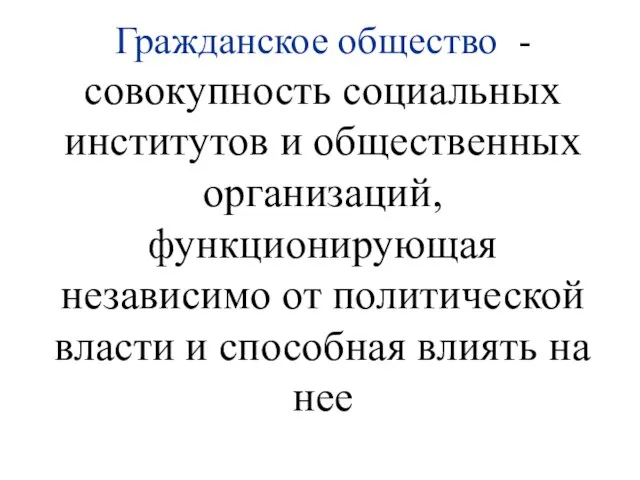 Гражданское общество - совокупность социальных институтов и общественных организаций, функционирующая независимо от