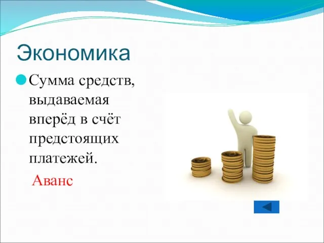 Экономика Сумма средств, выдаваемая вперёд в счёт предстоящих платежей. Аванс