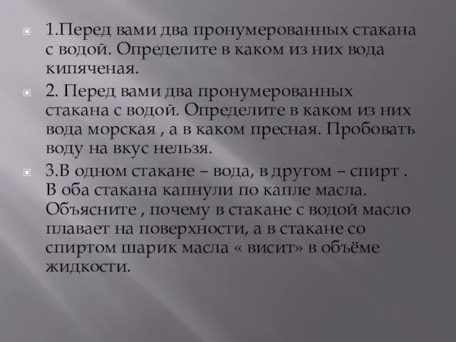 1.Перед вами два пронумерованных стакана с водой. Определите в каком из них