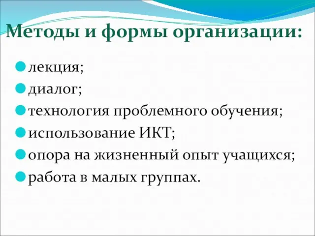 Методы и формы организации: лекция; диалог; технология проблемного обучения; использование ИКТ; опора