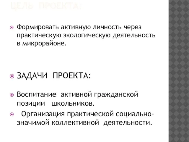 ЦЕЛЬ ПРОЕКТА: Формировать активную личность через практическую экологическую деятельность в микрорайоне. ЗАДАЧИ