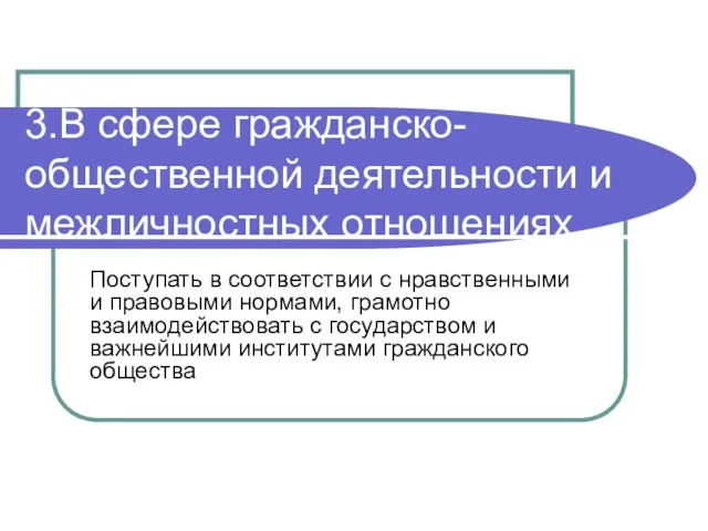 3.В сфере гражданско-общественной деятельности и межличностных отношениях Поступать в соответствии с нравственными