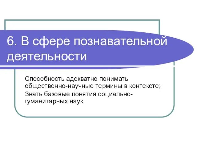 6. В сфере познавательной деятельности Способность адекватно понимать общественно-научные термины в контексте;